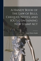 A Handy Book of the Law of Bills, Cheques, Notes, and IOU's Containing New Stamp Act 1018265945 Book Cover