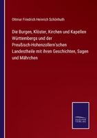 Die Burgen, Kloster, Kirchen Und Kapellen Wurttembergs Und Der Preussisch-Hohenzollern'schen Landesteile 1168475678 Book Cover
