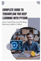 Complete Guide to TensorFlow for Deep Learning with Python: Learn TensorFlow to build deep learning models in Python B0FGCKMY9B Book Cover