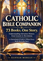 Catholic Bible Companion: 73 Books. One Story: Understanding Salvation History from Genesis to Revelation — A Chronological Guide to Where Every Book Fits in the Story B0HKLC9YLC Book Cover