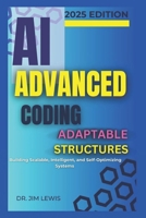 AI Advanced Coding Adaptable Structures.: Building Scalable, Intelligent, and Self-Optimizing Systems. B0DZ67144Z Book Cover