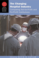 The Changing Hospital Industry: Comparing Not-for-Profit and For-Profit Institutions (National Bureau of Economic Research Conference Report) 0226132196 Book Cover