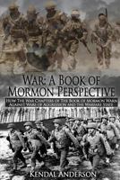 War: A Book of Mormon Perspective: How the War Chapters of the Book of Mormon Warn Against Wars of Aggression and the Warfare State 1496137647 Book Cover