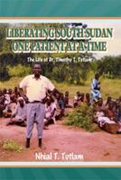 Liberating South Sudan One Patient at a Time: The Life of Dr. Timothy T. Tutlam 1493127233 Book Cover