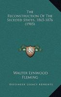 The Reconstruction Of The Seceded States, 1865-1876 1104920549 Book Cover