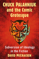 Chuck Palahniuk and the Comic Grotesque: Subversion of Ideology in the Fiction 1476678170 Book Cover