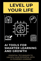 Level Up Your Life: AI Tools for Smarter Learning and Growth: Essential Techniques to Unlock Your Potential with AI-Powered Learning B0F2F7MQ2Y Book Cover