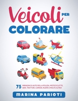 Veicoli per Colorare: 75 Immagini di auto della polizia, motociclette, aeri, trattori, camion, ruspe e molto altro! B08Q9W9M9D Book Cover