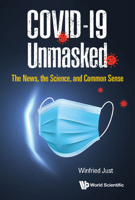 Covid-19 Unmasked: The News, the Science, and Common Sense 9811235619 Book Cover