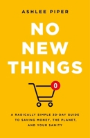 No New Things: A Radically Simple 30-Day Guide to Saving Money, the Planet, and Your Sanity 1250382165 Book Cover