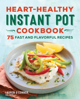 Heart-Healthy Instant Pot Cookbook: 75 Fast and Flavorful Recipes 1638077576 Book Cover
