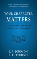 Your Character Matters: 10 Character Traits God Calls Every Christian Leader to Demonstrate B0F731G3CL Book Cover