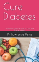 Cure Diabetes: A Definitive Guide On How To Cure And Reverse Diabetes B08F6D16VD Book Cover