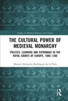 The Cultural Power of Medieval Monarchy: Politics, Learning and Patronage in the Royal Courts of Europe, 1000-1350 0367695995 Book Cover