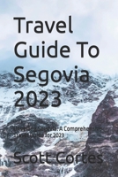 Travel Guide To Segovia 2023: Unveiling Segovia: A Comprehensive Travel Guide for 2023 B0C6N71XBN Book Cover