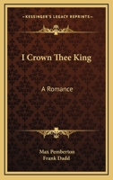 I Crown Thee King: A Romance 1163281328 Book Cover