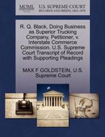 R. Q. Black, Doing Business as Superior Trucking Company, Petitioner, v. Interstate Commerce Commission. U.S. Supreme Court Transcript of Record with Supporting Pleadings 1270363786 Book Cover