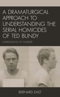 A Dramaturgical Approach to Understanding the Serial Homicides of Ted Bundy 1793625042 Book Cover