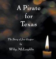 A Pirate for Texas: The Story of Jose Gaspar 1732819602 Book Cover