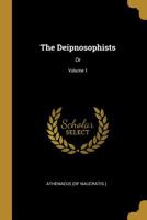 The Deipnosophists: Or; Volume 1 1010788396 Book Cover