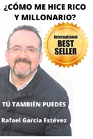 ¿CÓMO ME HICE RICO Y MILLONARIO?: TÚ TAMBIÉN PUEDES (Spanish Edition) B08F719DNX Book Cover