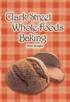 Clark Street Whole Foods Baking 1684181283 Book Cover
