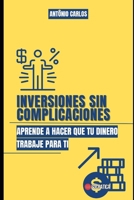 Inversiones sin complicaciones: Aprende a hacer que tu dinero trabaje para ti (Maestro de Finanzas) B0CC79W7LC Book Cover