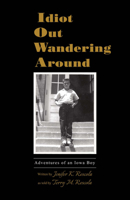 Idiot Out Wandering Around: Adventures of an Iowa Boy 1483575659 Book Cover