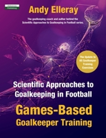 Scientific Approaches to Goalkeeping in Football: Games-Based Goalkeeper Training 1910773808 Book Cover