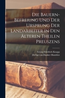 Die Bauern-Befreiung und der Ursprung der Landarbeiter in den älteren Theilen Preuszens 1017678049 Book Cover