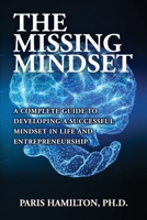 The Missing Mindset: A Complete Guide To Developing A Successful Mindset In Life And Entrepreneurship 1534699171 Book Cover