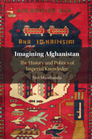 Imagining Afghanistan: The History and Politics of Imperial Knowledge 1108811760 Book Cover