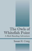 The Owls of Whitefish Point: A Bird-Banding Adventure 1478726326 Book Cover
