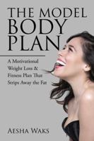 The Model Body Plan: A Motivational Weight Loss & Fitness Plan That Strips Away the Fat 1490768793 Book Cover