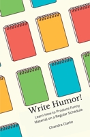 Write Humor: Learn How to Produce Funny Material on a Regular Schedule 177721744X Book Cover