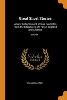 Great Short Stories: A New Collection of Famous Examples from the Literatures of France, England and America; Volume 1 1147406545 Book Cover
