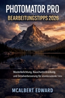 PHOTOMATOR PRO BEARBEITUNGSTIPPS 2026: Masterbelichtung, Rauschunterdrückung und Detailverbesserung für atemberaubende Fotos (German Edition) B0GZZTSLP6 Book Cover