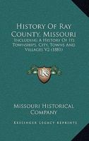 History Of Ray County, Missouri: Including A History Of Its Townships. City, Towns And Villages V2 1120961386 Book Cover