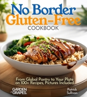 No Border Gluten-Free Cookbook: From Global Pantry to Your Plate on 100+ Recipes, Pictures Included (Gluten-Free Collection) B0FQKZSQBD Book Cover