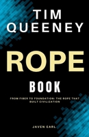 TIM QUEENEY ROPE BOOK: From Fiber to Foundation: The Rope That Built Civilization B0FRB5TS69 Book Cover