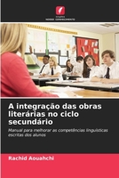 A integração das obras literárias no ciclo secundário: Manual para melhorar as competências linguísticas escritas dos alunos 6205964325 Book Cover