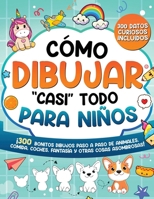 Cómo Dibujar "casi" Todo para Niños: 300 Simpáticos Dibujos Paso a Paso de Animales, Comida, Cartas, Fantasía y Otras Cosas Asombrosas (Cómo Dibujar para Niños) (Spanish Edition) B0DNXBKJH3 Book Cover