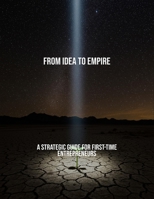 From Idea To Empire: A Strategic Guide For First-Time Entrepreneurs B0FRXCSC9X Book Cover