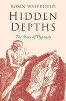 Hidden Depths: The Story of Hypnosis 0415947928 Book Cover