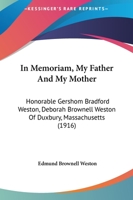 In Memoriam: My Father and My Mother, Hon. Gershom Bradford Weston, Deborah Brownell Weston, of Duxbury, Massachusetts: Memoirs of Capt. Ezra Weston ... Weston, Ezra Weston (IV), and Deborah Brow 1018561048 Book Cover