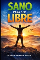 SANO PARA SER LIBRE: Guía rápida, sencilla y practica (Spanish Edition) B0FG7XFQCV Book Cover