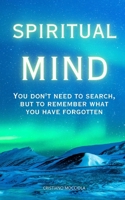 SPIRITUAL MIND: You don't need to search, but to remember what you have forgotten B0DWF2K3N4 Book Cover