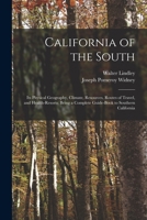 California of the South: Its Physical Geography, Climate, Resources, Routes of Travel, and Health-Resorts; Being a Complete Guide-Book to Southern California 1018003118 Book Cover