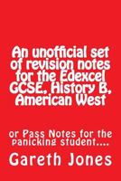 An Unofficial Set of Revision Notes for the Edexcel Gcse, History B, American West: Or Pass Notes for the Panicking Student.... 1523817933 Book Cover