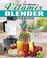 The Ultimate Vitamix Blender Cookbook: 300 Amazing, Delicious, Quick and Easy Recipes for Your Vitamix Blender 164984512X Book Cover